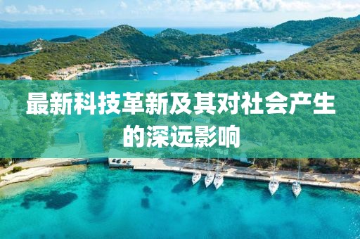 最新科技革新及其对社会产生的深远影响