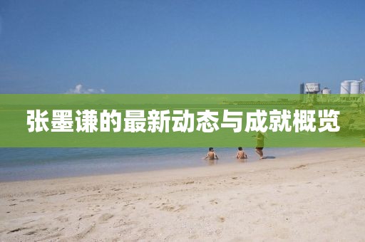 张墨谦的最新动态与成就概览