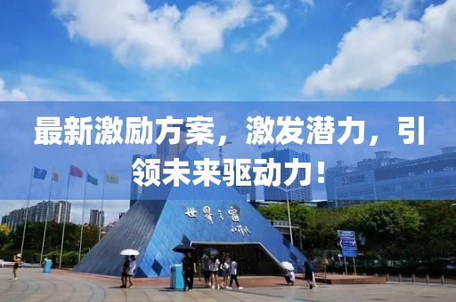 最新激励方案，激发潜力，引领未来驱动力！