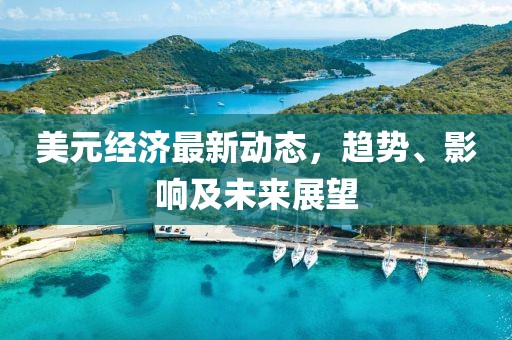 美元经济最新动态，趋势、影响及未来展望