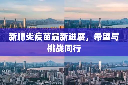新肺炎疫苗最新进展，希望与挑战同行