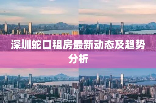 深圳蛇口租房最新动态及趋势分析