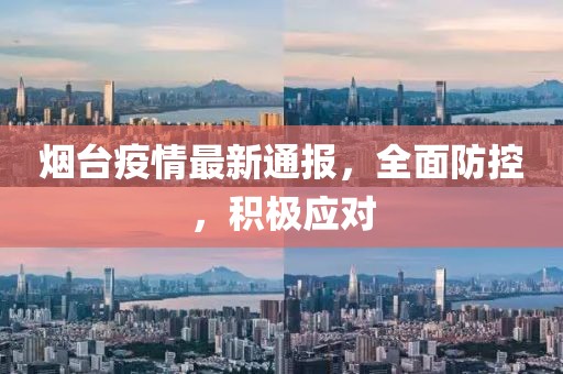 烟台疫情最新通报，全面防控，积极应对