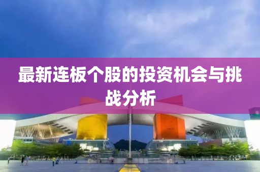 最新连板个股的投资机会与挑战分析
