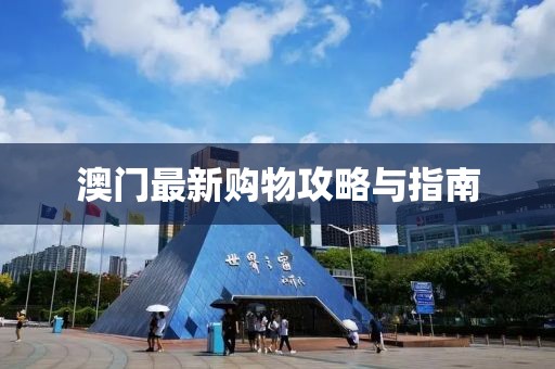 澳门最新购物攻略与指南