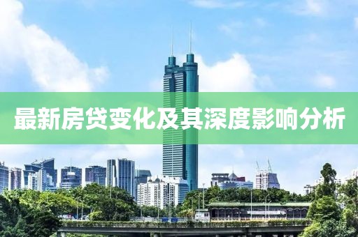 最新房贷变化及其深度影响分析