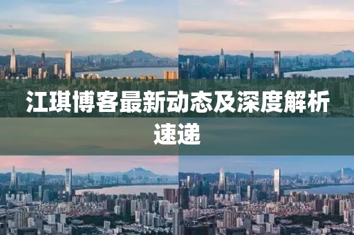 江琪博客最新动态及深度解析速递