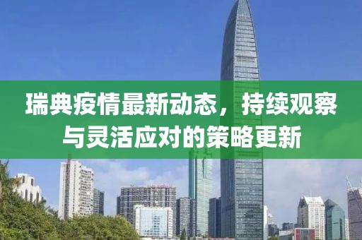 瑞典疫情最新动态，持续观察与灵活应对的策略更新