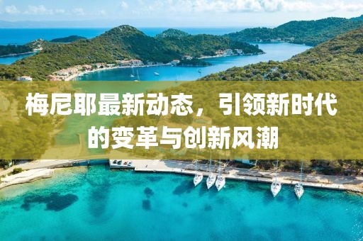 梅尼耶最新动态，引领新时代的变革与创新风潮