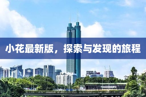 小花最新版，探索与发现的旅程