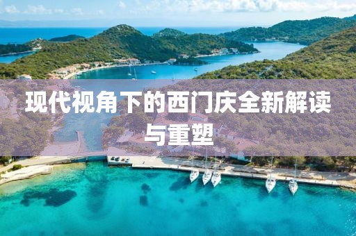 现代视角下的西门庆全新解读与重塑