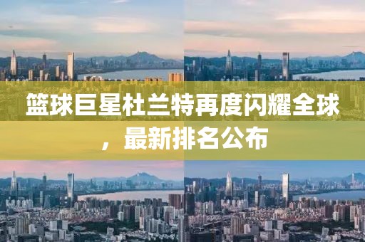 篮球巨星杜兰特再度闪耀全球，最新排名公布