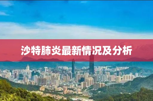 沙特肺炎最新情况及分析