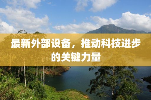 最新外部设备，推动科技进步的关键力量