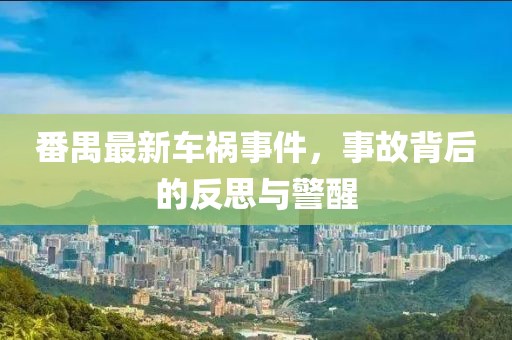 番禺最新车祸事件，事故背后的反思与警醒