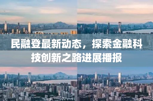 民融登最新动态，探索金融科技创新之路进展播报