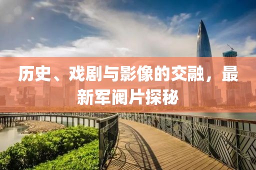 历史、戏剧与影像的交融，最新军阀片探秘