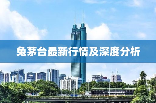 兔茅台最新行情及深度分析