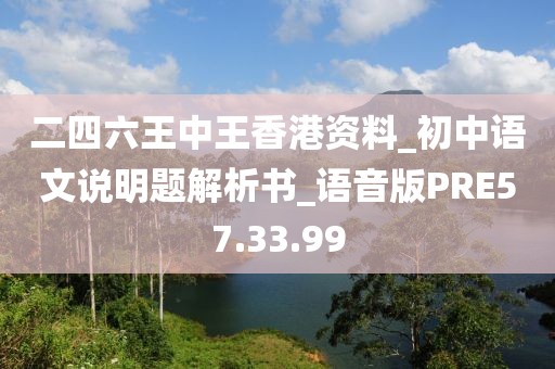 二四六王中王香港资料_初中语文说明题解析书_语音版PRE57.33.99