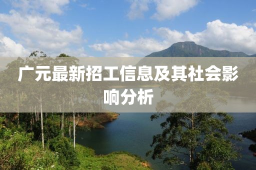 广元最新招工信息及其社会影响分析