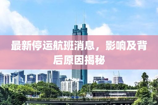 最新停运航班消息，影响及背后原因揭秘