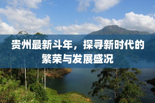 贵州最新斗年，探寻新时代的繁荣与发展盛况