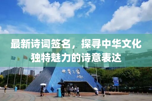 最新诗词签名，探寻中华文化独特魅力的诗意表达