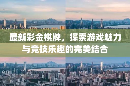 最新彩金棋牌，探索游戏魅力与竞技乐趣的完美结合