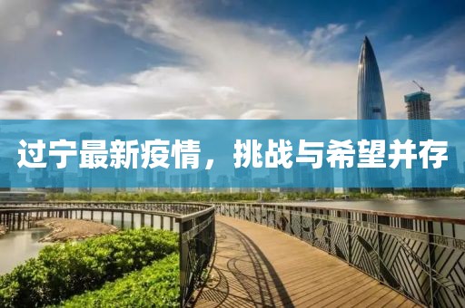 过宁最新疫情，挑战与希望并存