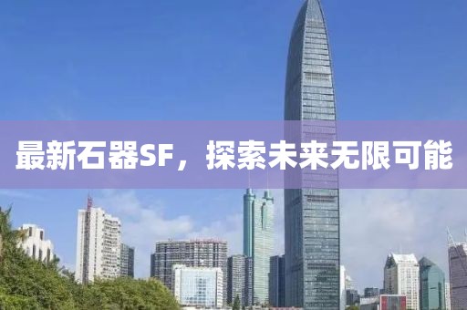 最新石器SF，探索未来无限可能