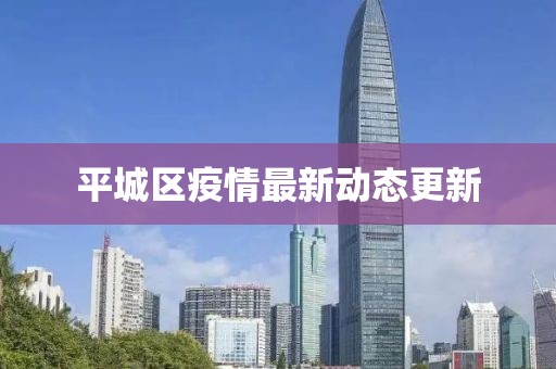 平城区疫情最新动态更新
