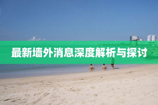 最新墙外消息深度解析与探讨