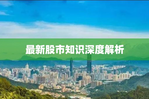 最新股市知识深度解析