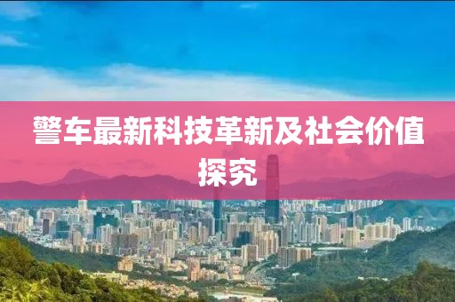 警车最新科技革新及社会价值探究