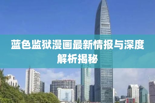 蓝色监狱漫画最新情报与深度解析揭秘