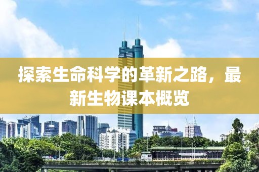探索生命科学的革新之路，最新生物课本概览