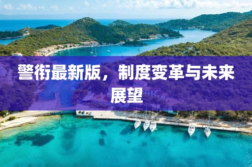警衔最新版，制度变革与未来展望