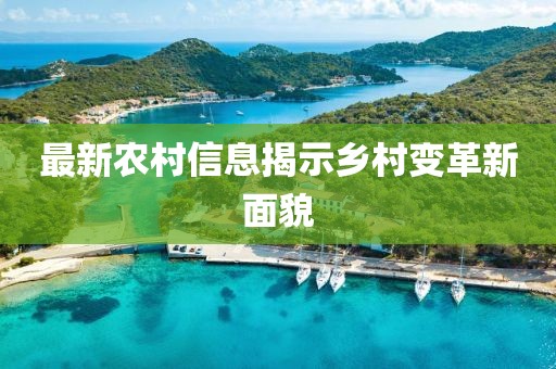 最新农村信息揭示乡村变革新面貌