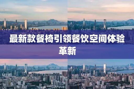 最新款餐椅引领餐饮空间体验革新