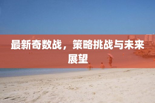 最新奇数战，策略挑战与未来展望