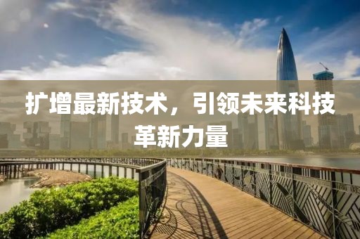 扩增最新技术，引领未来科技革新力量