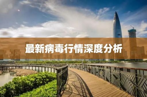 最新病毒行情深度分析