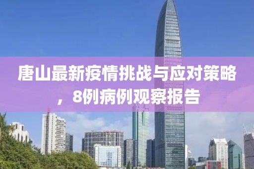 唐山最新疫情挑战与应对策略，8例病例观察报告
