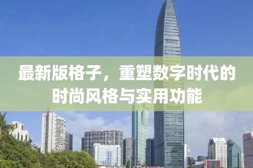 最新版格子，重塑数字时代的时尚风格与实用功能