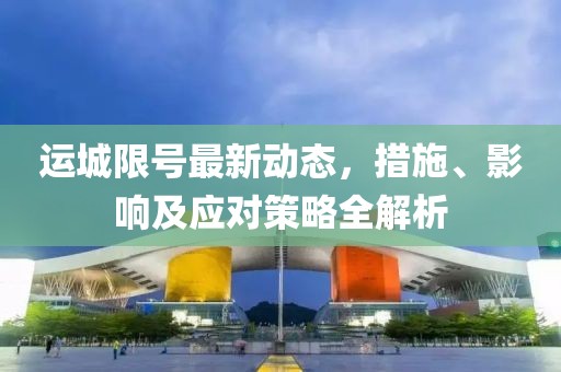 运城限号最新动态，措施、影响及应对策略全解析