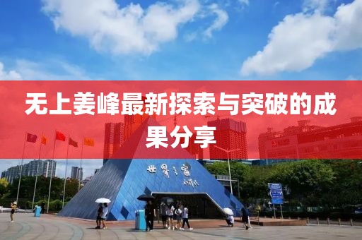 无上姜峰最新探索与突破的成果分享