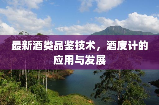 最新酒类品鉴技术，酒庋计的应用与发展