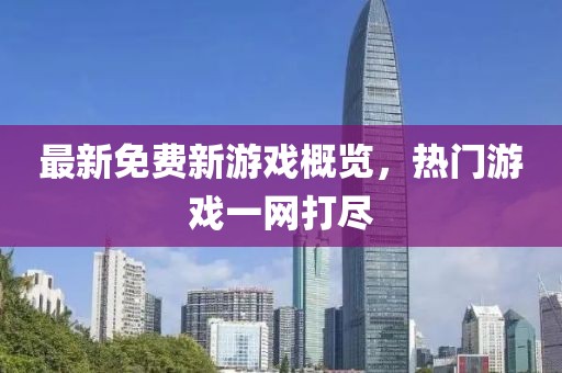 最新免费新游戏概览，热门游戏一网打尽