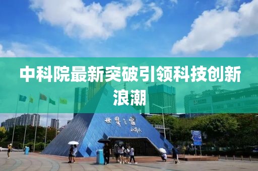中科院最新突破引领科技创新浪潮