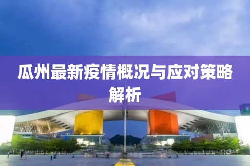 瓜州最新疫情概况与应对策略解析